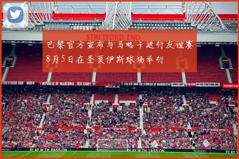 巴黎官方宣布与马略卡进行友谊赛8月5日在圣莫伊斯球场举行