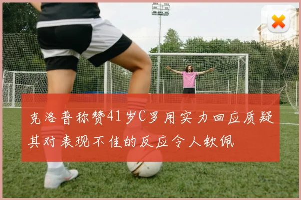 克洛普称赞41岁C罗用实力回应质疑其对表现不佳的反应令人钦佩